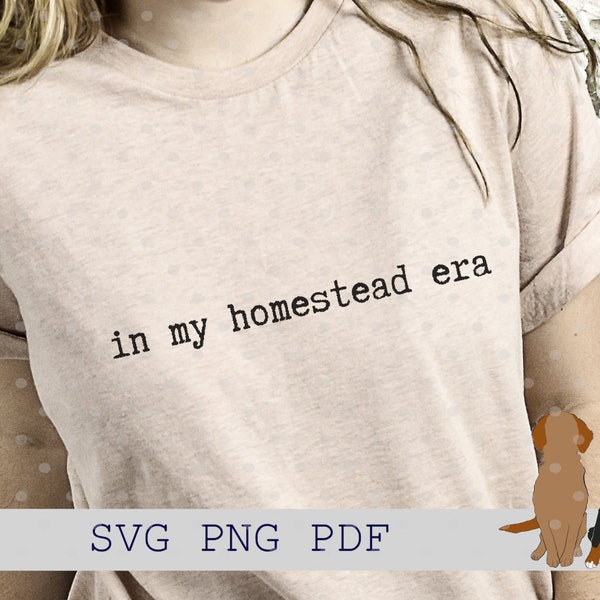 In My Homesteading Era Svg, Homesteader Shirt Png, Homeschool Mom, Self Sufficient, Old Fashioned on Purpose, Canning Mama, Sourdough Bread