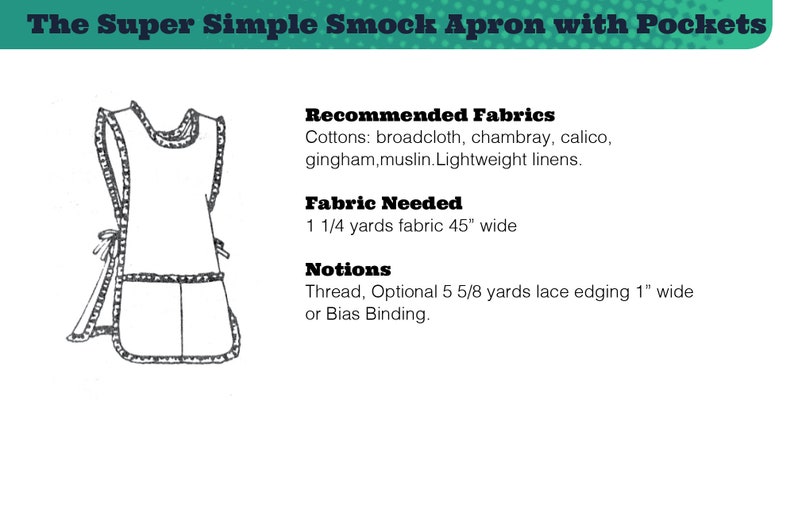 Może przedstawiać: Czarno-biały rysunek prostego fartucha typu smock z kieszenią. Fartuch ma wiązania przy szyi i w talii. Tekst "The Super Simple Smock Apron with Pockets" znajduje się u g&oacute;ry obrazu. Tekst "Recommended Fabrics" jest po nim lista tkanin: "Cottons: broadcloth, chambray, calico, gingham, muslin. Lightweight linens." Tekst "Fabric Needed" jest po nim "1 1/4 yards fabric 45" wide". Tekst "Notions" jest po nim "Thread, Optional 5 5/8 yards lace edging 1" wide or Bias Binding."