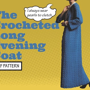 May include: A PDF pattern for crocheting a long evening coat. The text "The Crocheted Long Evening Coat" is in blue letters on a yellow background with a white polka dot pattern. The text "PDF PATTERN" is in a black box.
