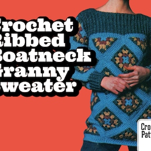 May include: A crochet sweater pattern for a blue and brown granny square sweater with a boat neck and ribbed neckline. The pattern is titled "Crochet Ribbed Boatneck Granny Sweater".