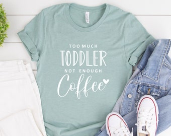 Too Much Toddler Not Enough Coffee Shirt, Funny Motherhood Shirt , Mom T-Shirt, Gift for Mom, Mother's Day gift, Women Shirt, Ink and Quotes