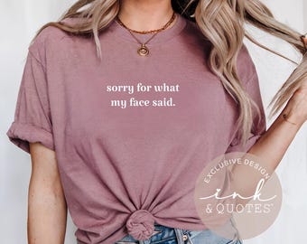 Sorry For What My Face Said Shirt – Funny Graphic Tee, Relatable Humor Shirt, Sarcastic Tee, Gift For Her, Ink & Quotes