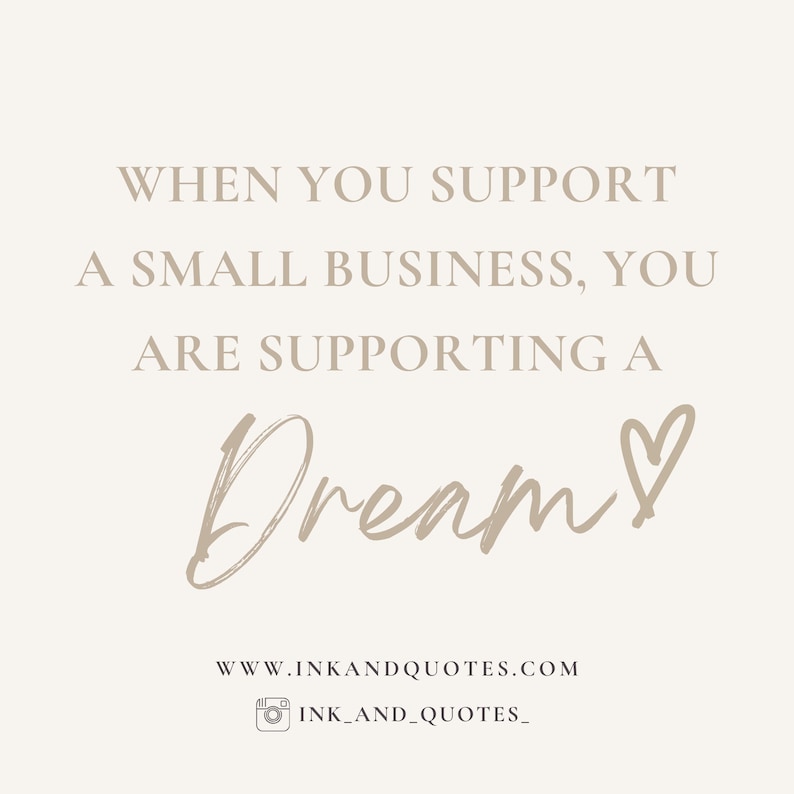 May include: A beige text graphic on a white background with the text "WHEN YOU SUPPORT A SMALL BUSINESS, YOU ARE SUPPORTING A Dream!" with a heart symbol after the word "Dream". The text "WWW.INKANDQUOTES.COM" and "INK_AND_QUOTES_" are also included in the graphic.