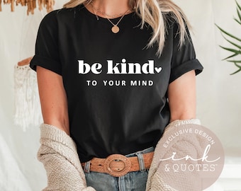 Mental Health Shirt: Be Kind To Your Mind Graphic Tee
