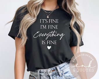 It’s Fine I’m Fine Everything is Fine Shirt – Funny Relatable Sarcastic Tee, Funny Gift For Her, Ink & Quotes