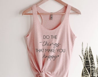 Do The Things That Make You Happy Tank Top, Inspirational Tank Top, Positivity Tank Top, Workout Tank Top, Gift For Her, Ink and Quotes