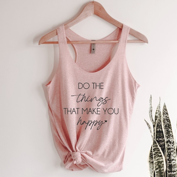 Do The Things That Make You Happy Tank Top, Inspirational Tank Top, Positivity Tank Top, Workout Tank Top, Gift For Her, Ink and Quotes