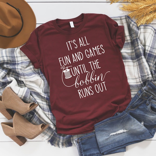 It's All Fun And Games Until The Bobbin Runs Out Shirt, Sewing Shirt, Seamstress Shirt, Women Shirt, Gift For Her,  Ink and Quotes