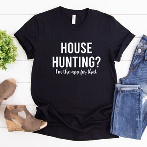 May include: Black t-shirt with white text that reads "HOUSE HUNTING? I'm the app for that."