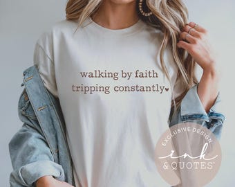Walking By Faith Tripping Constantly Shirt – Christian Funny Tee, Faith Humor Shirt, Cute Gift For Her,  Ink & Quotes