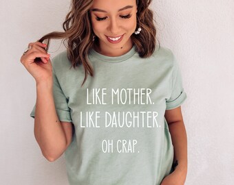 Like Mother Like Daughter Oh Crap Shirt, Girl Mom Shirt, Mama Shirt, Funny Mom Shirt, Mother's Day gift, Women Shirt, Ink and Quotes