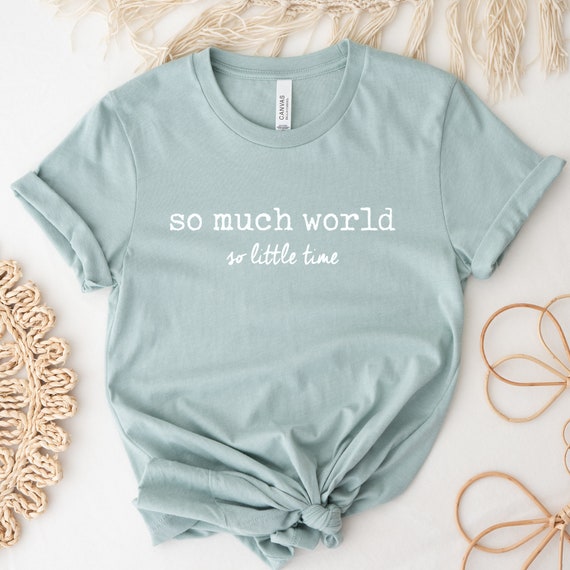 So Much World So Little Time Shirt, Travel Shirt, Vacation Shirt, Travel  Gift, Women , Gift For Her, Ink and Quotes