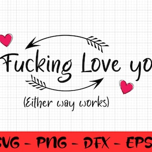 Mature I Fucking Love you or I Love Fucking You SVG File Either Way Works Adult Cuss Word Offensive SVG File Vinyl PNG Valentines Gift image 1