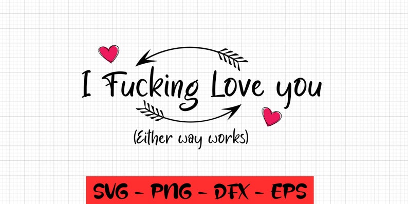 Mature I Fucking Love you or I Love Fucking You SVG File Either Way Works Adult Cuss Word Offensive SVG File Vinyl PNG Valentines Gift image 1