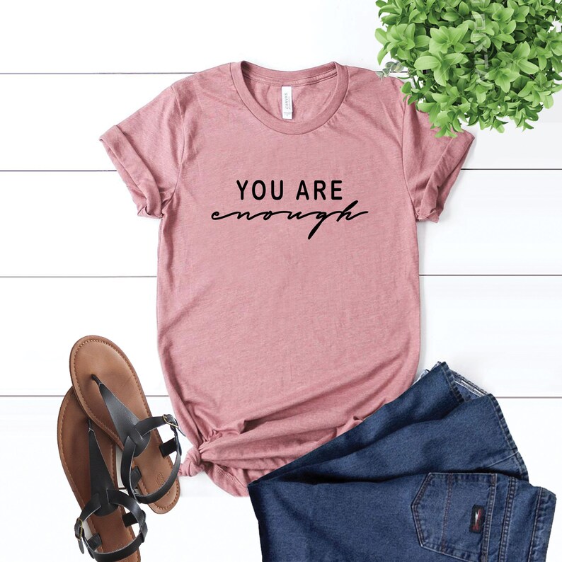 You Are Enough Shirt Positive Shirt Love Your Life Shirt Etsy