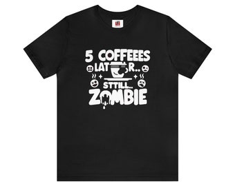 Sarcastic Coffee Addict T-Shirt - '5 Coffees Later... Still Zombie' - Unisex Jersey Tee - Perfect for 20s Humor - Design Meme Inspired