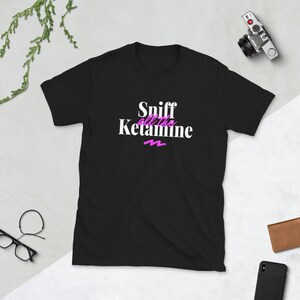 Sniff All The Ketamine Funny Unisex T-Shirt