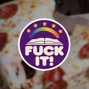 May include: A circular sticker with the text "FUCK IT!" in white on a purple background. The design features an open book, a rainbow, and gold stars. The sticker is placed on a pizza.