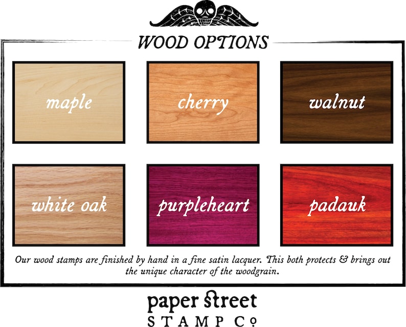 May include: A chart showing six different wood options for custom stamps. The wood options are maple, cherry, walnut, white oak, purpleheart, and padauk. The text "WOOD OPTIONS" is at the top of the chart. The text "paper street STAMP CO" is at the bottom of the chart.