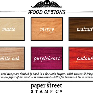 May include: Image displaying wood options for stamps: maple, cherry, walnut, white oak, purpleheart, and padauk. Each wood sample is labelled with its name in a white, elegant font. The text states the stamps are finished with a satin lacquer.