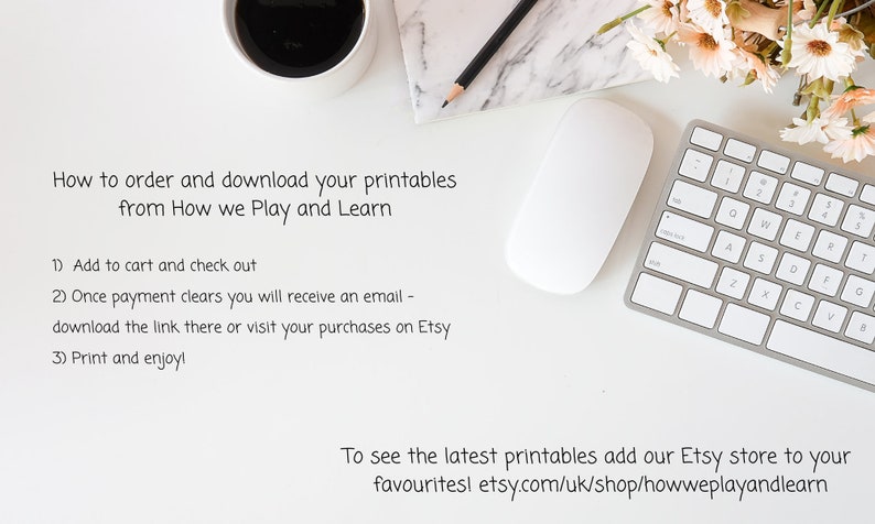 Puede incluir: Un escritorio blanco con un teclado, un rat&oacute;n, una taza de caf&eacute;, un l&aacute;piz y un bloc de notas. El texto en el bloc de notas dice: "How to order and download your printables from How we Play and Learn 1) Add to cart and check out 2) Once payment clears you will receive an email - download the link there or visit your purchases on Etsy 3) Print and enjoy!" Debajo del bloc de notas est&aacute; el texto: "To see the latest printables add our Etsy store to your favourites! etsy.com/uk/shop/howweplayandlearn"