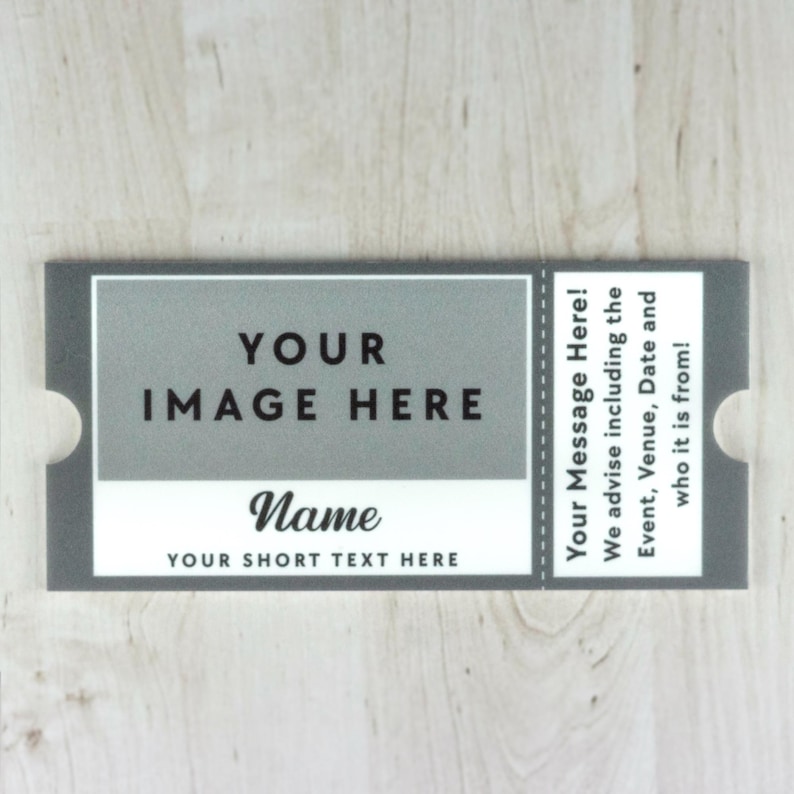 May include: A gray and white ticket template with a place to add a photo, text, and a short message. The text on the ticket reads "Your Image Here", "Your Short Text Here", and "Name". The text on the right side of the ticket reads "Your Message Here! We advise including the Event, Venue, Date and who it is from!"
