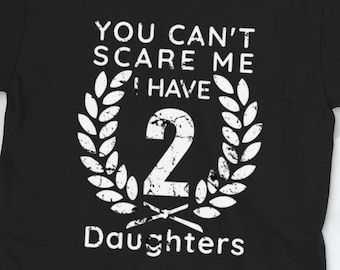 You Can't Scare Me I Have Two Daughters, father day present, Christmas gift for Dad of girls shirt from Daughter Short-Sleeve Unisex T-Shirt