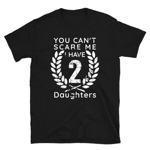 You Can't Scare Me I Have Two Daughters, father day present, Christmas gift for Dad of girls shirt from Daughter Short-Sleeve Unisex T-Shirt image 5