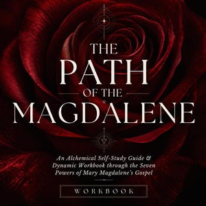 May include: A book cover featuring a deep red rose background with white text that reads: THE PATH OF THE MAGDALENE, An Alchemical Self-Study Guide & Dynamic Workbook through the Seven Powers of Mary Magdalene’s Gospel, and the word WORKBOOK.