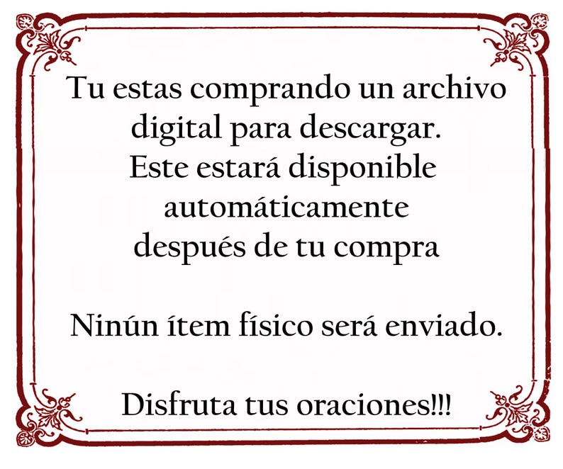 May include: A framed text message in Spanish, with a decorative border. The text reads: "Tu estas comprando un archivo digital para descargar. Este estar&aacute; disponible autom&aacute;ticamente despu&eacute;s de tu compra. Nin&uacute;n &iacute;tem f&iacute;sico ser&aacute; enviado. Disfruta tus oraciones!!!"