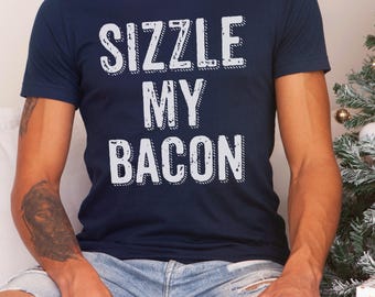 Sizzle My Bacon Valentine Funny Shirt Valentine's Day Bacon Lovers Him Couple New Love Boyfriend Girlfriend Sweatshirt or Shirt Gift