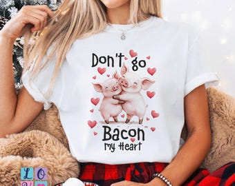 Don't Go Bacon My Heart Valentine Funny Shirt Valentine's Day Pig Bacon Lovers Couple New Love Boyfriend Girlfriend Sweatshirt or Shirt Gift