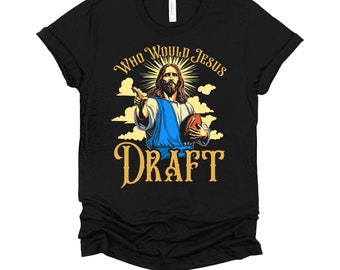Who Would Jesus Draft Shirt / Football Shirt / Fantasy League / Football Legend / Christian Gift / League Line Up T-Shirt XS-4X