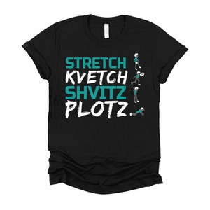 May include: Black t-shirt with white text that reads "STRETCH KVETCH SHVITZ PLOTZ" with a series of stick figures in green and gray demonstrating each word.