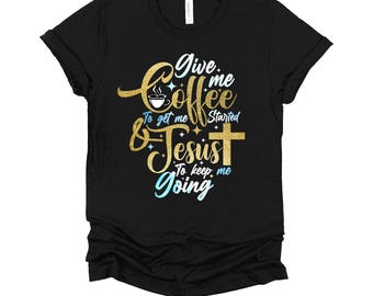 Christian Coffee Shirt | Give Me Coffee Jesus Keeps Me Going Tee | Faith Gift For Coffee Lovers T-Shirt XS-4X