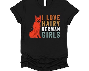 I Love Hairy German Girls Shirt | German Shepherd Dog Shirt | Funny GSD Tee | Dog Dad Gift | K9 Handler Shirt XS-4X