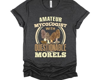 Amateur Mycologist With Questionable Morels Shirt, Funny Morel Mushroom Hunter T Shirt, Fungi Hunting Mycology Unisex T-Shirt XS-4X
