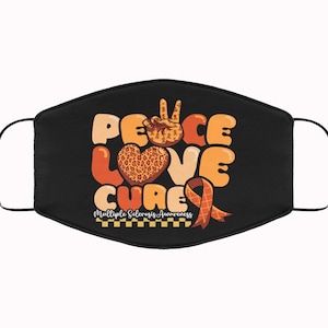 May include: Black face mask with the words "PEACE LOVE CURE" in orange and tan block letters. A peace sign, heart, and ribbon are incorporated into the design. The phrase "Multiple Sclerosis Awareness" is printed at the bottom.