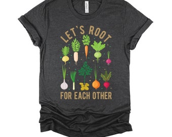 Lets Root for Each Other Shirt / Gardening Tee / Vegetable Shirt / Vefetarian Gift / Uplifting T-Shirt