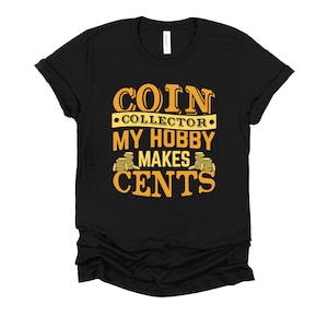 Coin Collector My Hobby Makes Cents, Collecting Coins Tee, Numismatist Hobby - Unisex Softstyle T-Shirt XS-4XL