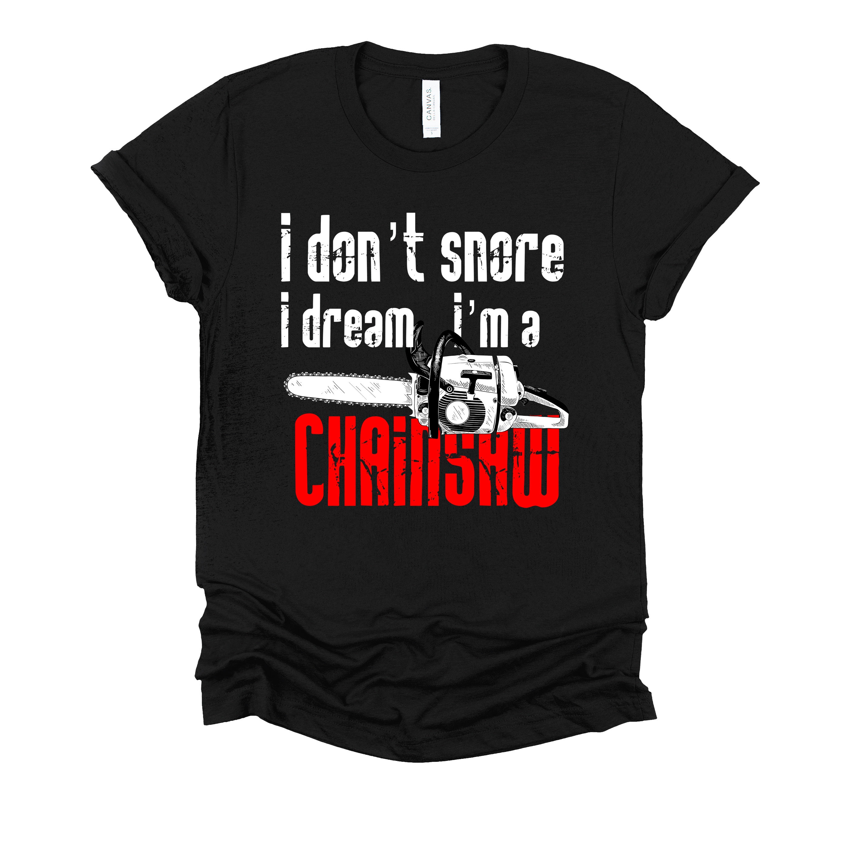 I Don't Snore I Dream I'm A Chainsaw Tshirt, Funny Snoring