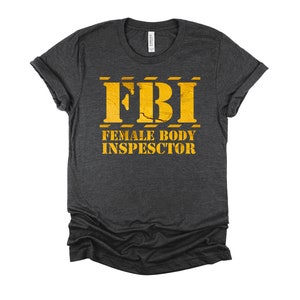 Funny FBI Shirt / Female Body Inspector / Law Enforcement / Inappropriate Shirts / Female Body Shirt / Special Agent