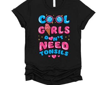 Cool Girls Dont Need Tonsils Shirt / Tonsil Removal Recovery Tee / Funny Get Well Gift / Ice Cream Party / Hospital Humor T-Shirt XS–4X