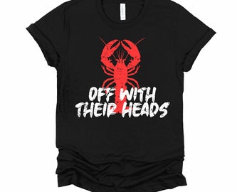 Funny Crawfish Shirt / Off With Their Heads Tshirt / Crawdaddies Lobster T Shirt / Foodie Gifts / Unisex T-Shirt XS-4XL