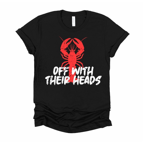 Funny Crawfish Shirt / Off With Their Heads Tshirt / Crawdaddies Lobster T Shirt / Foodie Gifts / Unisex T-Shirt XS-4XL