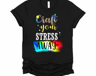 Craft Your Stress Away Tshirt, Funny Crafting Shirt, Gift For Crafter, Craft Lovers T Shirt,  Crafty Woman Unisex T-Shirt XS-4XL
