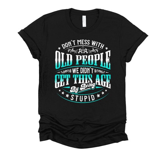Don't Mess With Old People T-shirt | Funny Senior Citizen Tee