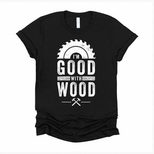 Woodworker Shirt, I&#39;m Good With Wood Tshirt, Vintage Carpenter T Shirt, Woodworking Unisex T-Shirt XS-4XL