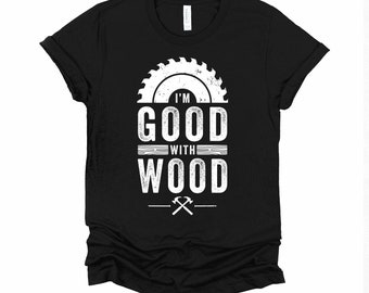Woodworker Shirt, I'm Good With Wood Tshirt, Vintage Carpenter T Shirt, Woodworking Unisex T-Shirt XS-4XL