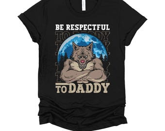 Be Respectful to Daddy Shirt / Gift for Dad / Werewolf Meme / Dad Birthday Gift / Dad TShirt / Wolf Shirt / Funny Daddy T-Shirt XS-4X